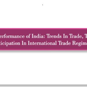 Trade Performance of India: Trends In Trade, Tariff & Participation In International Trade Regimes.