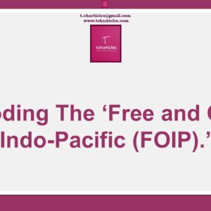 Decoding The ‘Free & Open Indo Pacific (FOIP).’